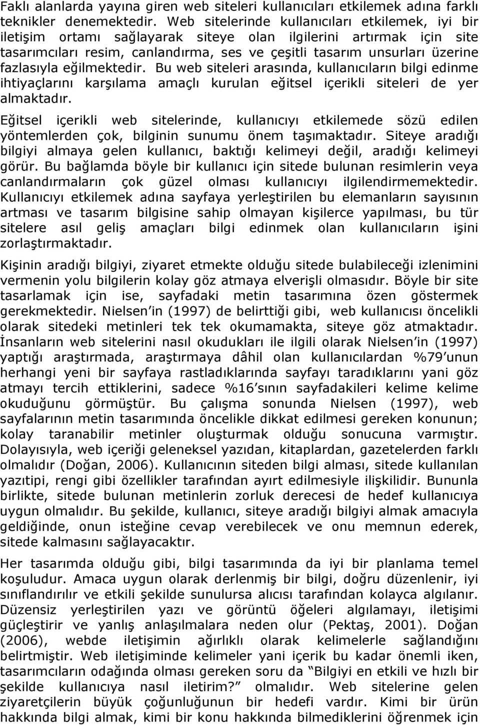 fazlasıyla eğilmektedir. Bu web siteleri arasında, kullanıcıların bilgi edinme ihtiyaçlarını karşılama amaçlı kurulan eğitsel içerikli siteleri de yer almaktadır.