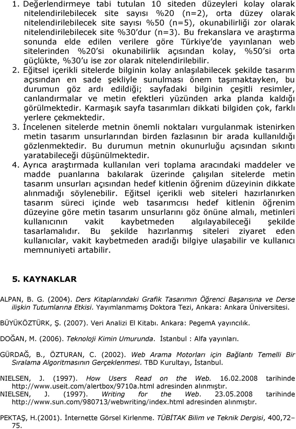 Bu frekanslara ve araştırma sonunda elde edilen verilere göre Türkiye de yayınlanan web sitelerinden %20 si okunabilirlik açısından kolay, %50 si orta güçlükte, %30 u ise zor olarak