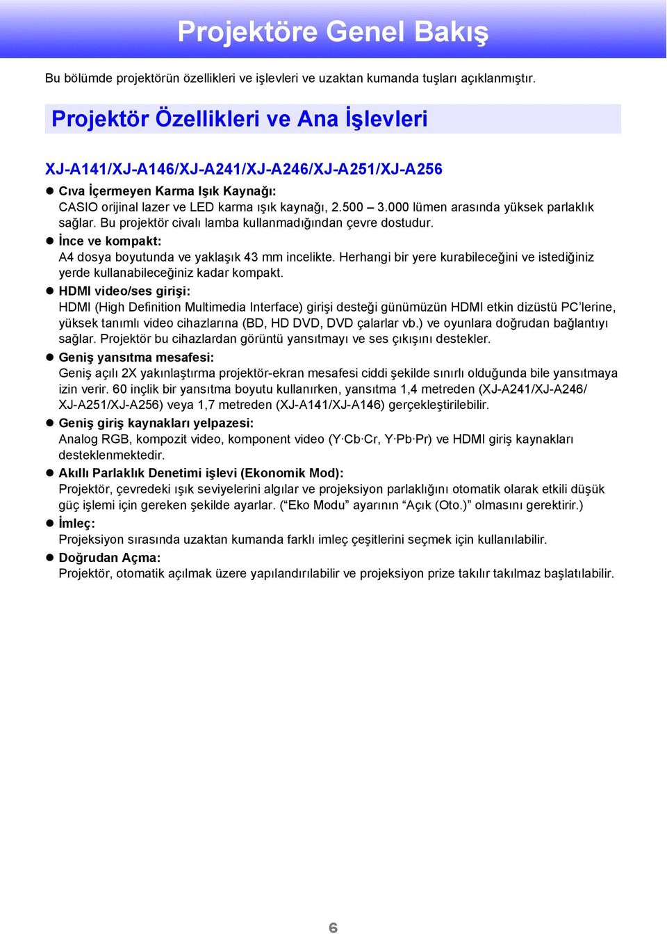 000 lümen arasında yüksek parlaklık sağlar. Bu projektör civalı lamba kullanmadığından çevre dostudur. İnce ve kompakt: A4 dosya boyutunda ve yaklaşık 43 mm incelikte.