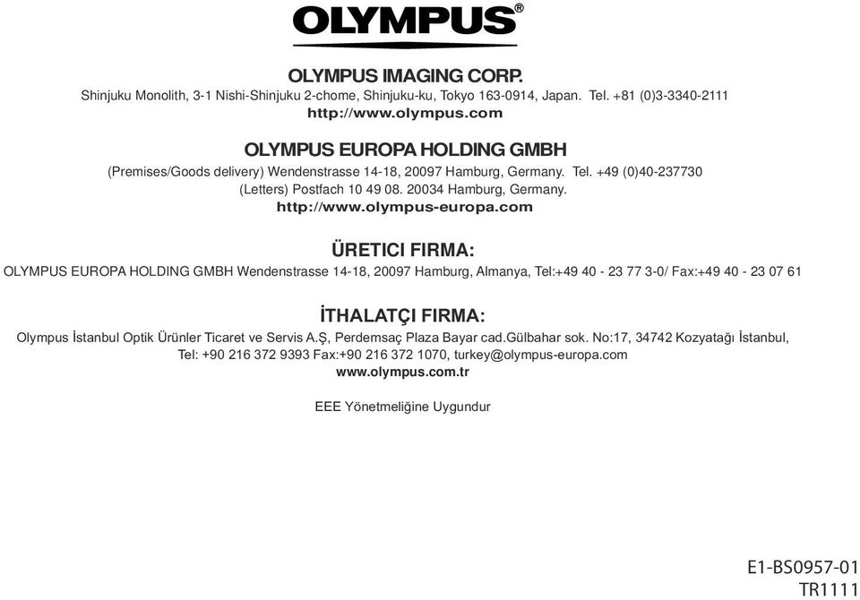 com OLYMPUS EUROPA HOLDING GMBH (Premises/Goods delivery) Wendenstrasse 14-18, 20097 Hamburg, Germany. Tel.