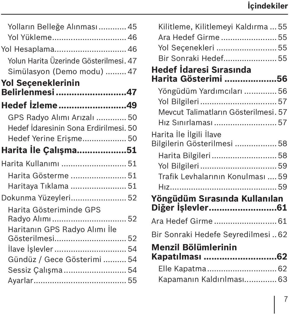 .. 51 Dokunma Yüzeyleri... 52 Harita Gösteriminde GPS Radyo Alımı... 52 Haritanın GPS Radyo Alımı İle Gösterilmesi... 52 İlave İşlevler... 54 Gündüz / Gece Gösterimi... 54 Sessiz Çalışma... 54 Ayarlar.