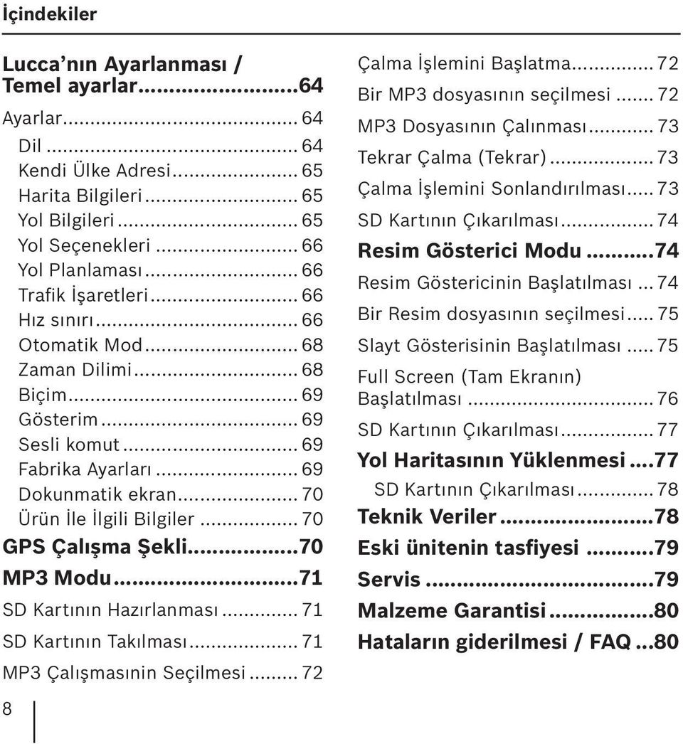 .. 70 GPS Çalışma Şekli...70 MP3 Modu...71 SD Kartının Hazırlanması... 71 SD Kartının Takılması... 71 MP3 Çalışmasınin Seçilmesi... 72 Çalma İşlemini Başlatma... 72 Bir MP3 dosyasının seçilmesi.