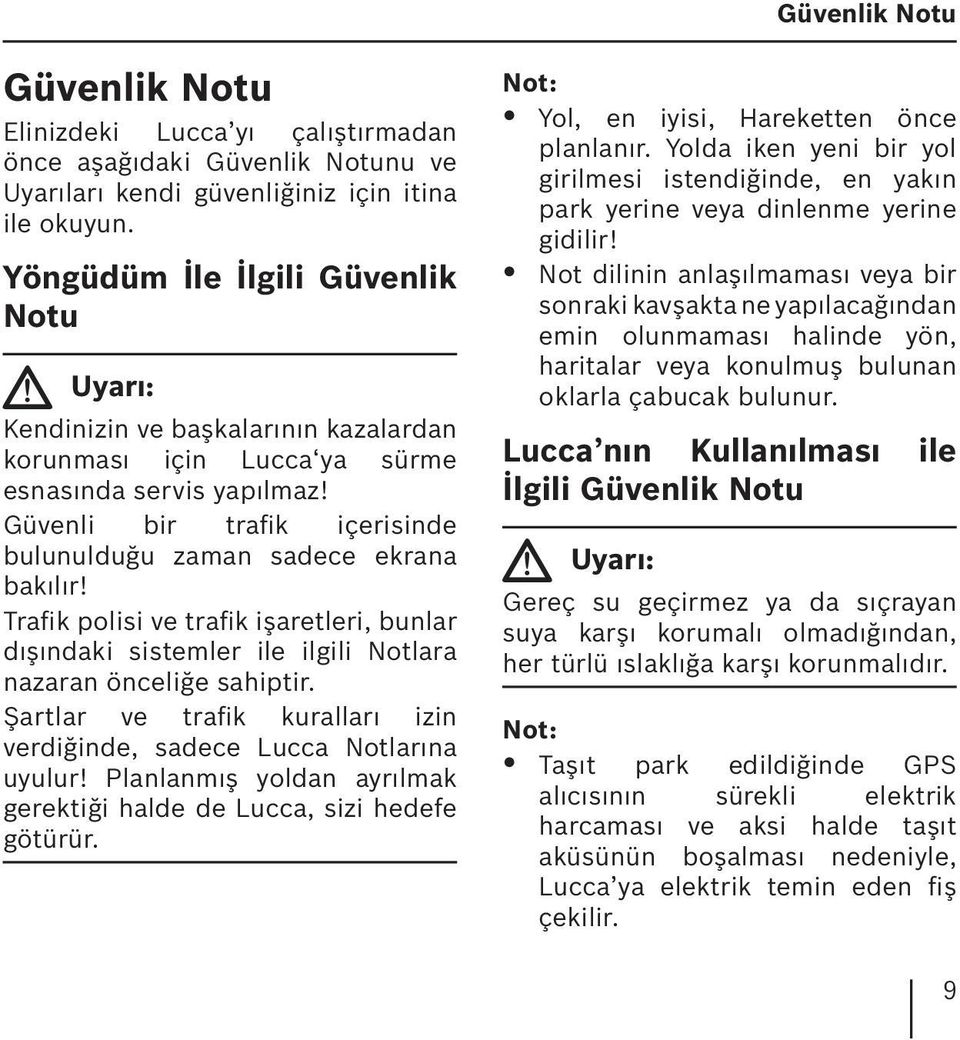 Güvenli bir trafik içerisinde bulunulduğu zaman sadece ekrana bakılır! Trafik polisi ve trafik işaretleri, bunlar dışındaki sistemler ile ilgili Notlara nazaran önceliğe sahiptir.