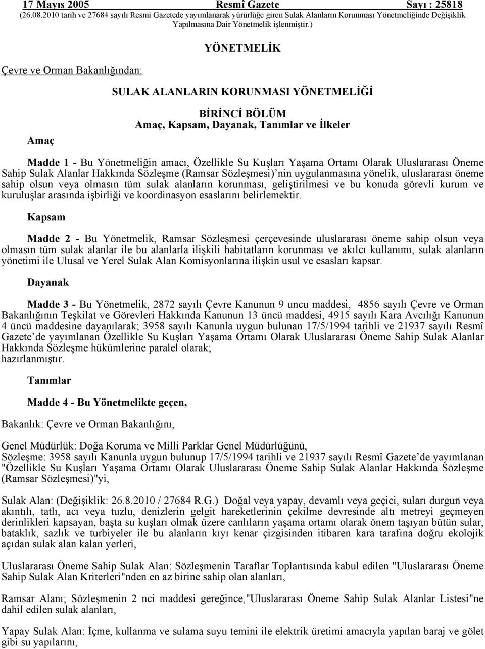 ) Çevre ve Orman Bakanlığından: YÖNETMELİK SULAK ALANLARIN KORUNMASI YÖNETMELİĞİ Amaç BİRİNCİ BÖLÜM Amaç, Kapsam, Dayanak, Tanımlar ve İlkeler Madde 1 - Bu Yönetmeliğin amacı, Özellikle Su Kuşları