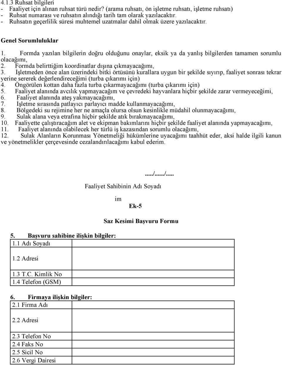 Formda yazılan bilgilerin doğru olduğunu onaylar, eksik ya da yanlış bilgilerden tamamen sorumlu olacağımı, 2. Formda belirttiğim koordinatlar dışına çıkmayacağımı, 3.