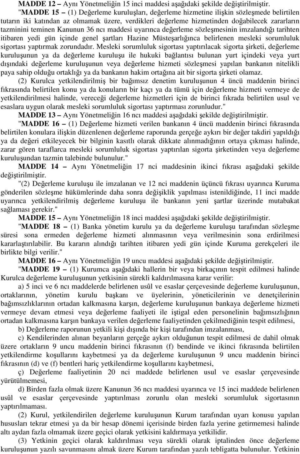 Kanunun 36 ncı maddesi uyarınca değerleme sözleşmesinin imzalandığı tarihten itibaren yedi gün içinde genel şartları Hazine Müsteşarlığınca belirlenen mesleki sorumluluk sigortası yaptırmak