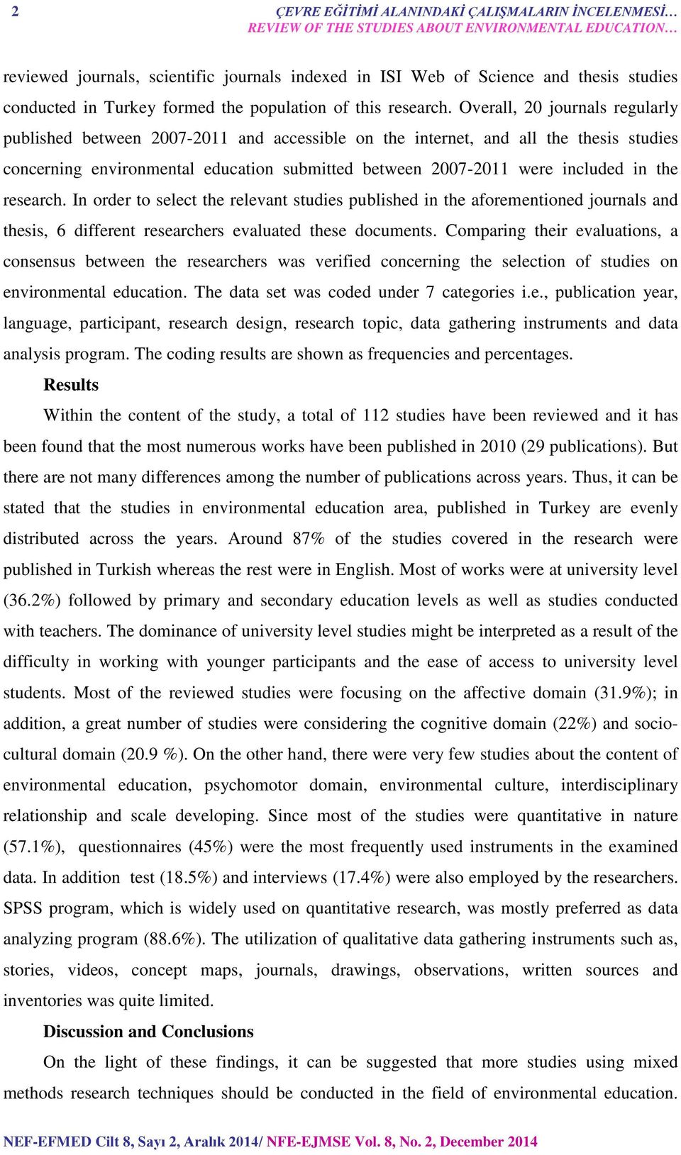 Overall, 20 journals regularly published between 2007-2011 and accessible on the internet, and all the thesis studies concerning environmental education submitted between 2007-2011 were included in