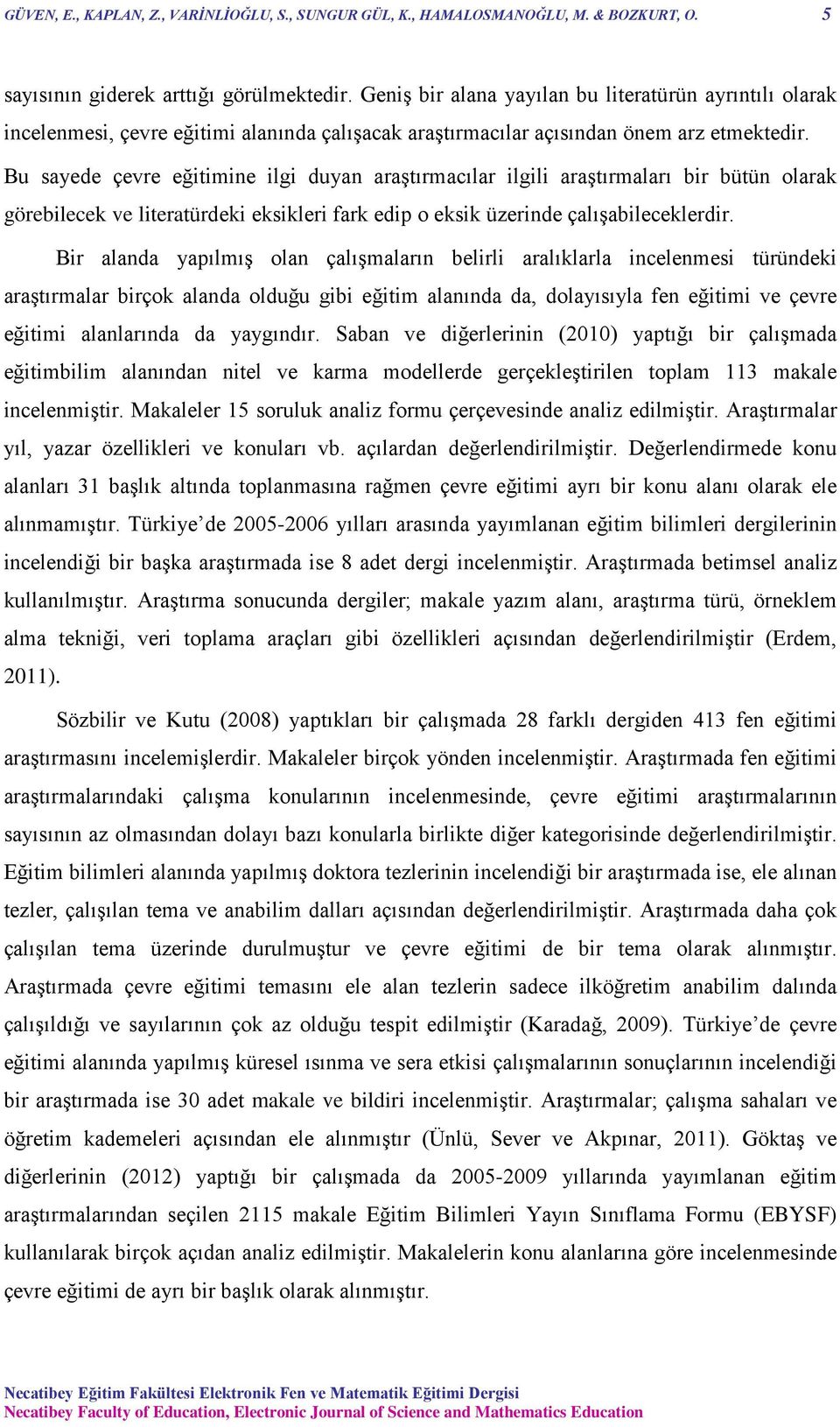 Bu sayede çevre eğitimine ilgi duyan araştırmacılar ilgili araştırmaları bir bütün olarak görebilecek ve literatürdeki eksikleri fark edip o eksik üzerinde çalışabileceklerdir.