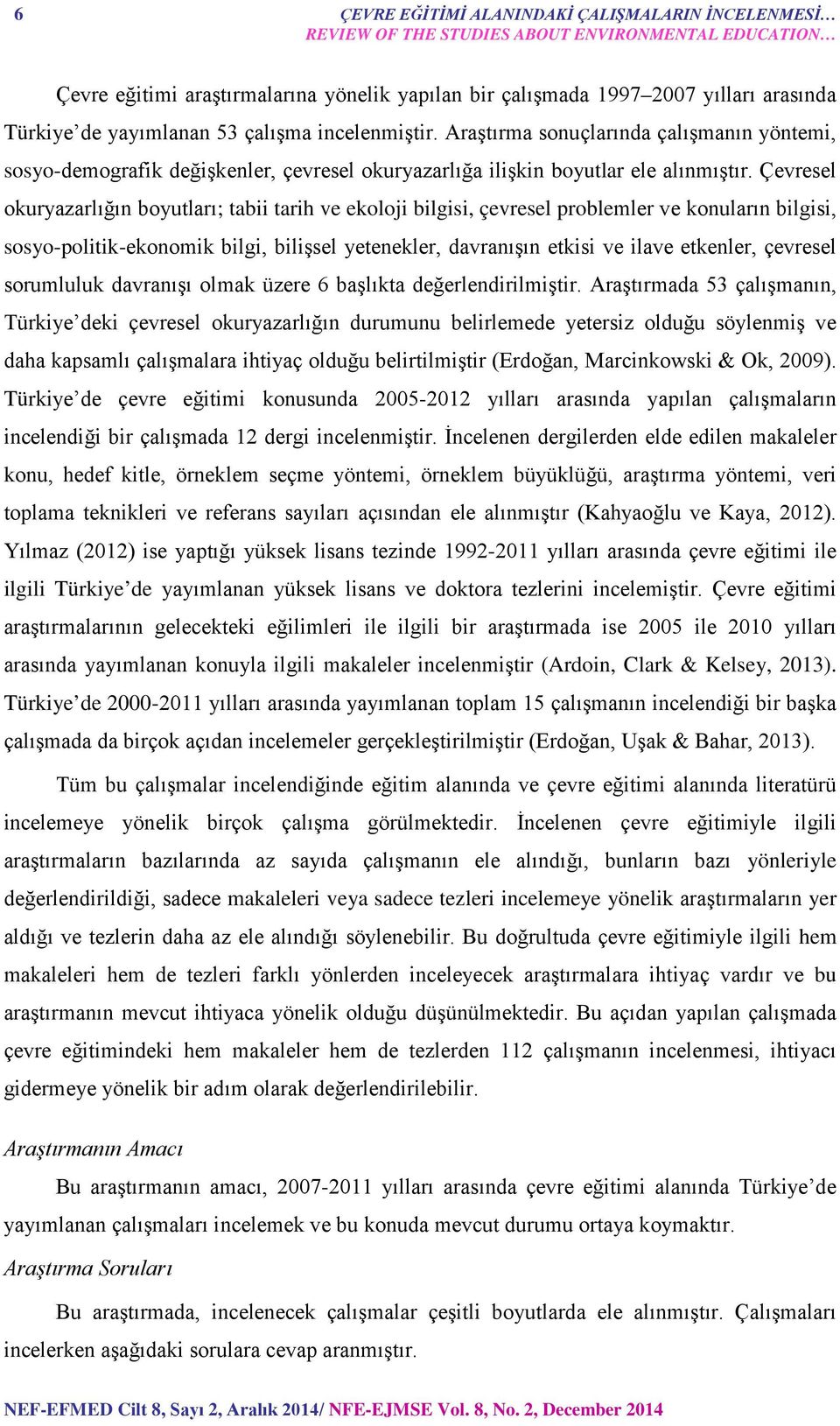 Çevresel okuryazarlığın boyutları; tabii tarih ve ekoloji bilgisi, çevresel problemler ve konuların bilgisi, sosyo-politik-ekonomik bilgi, bilişsel yetenekler, davranışın etkisi ve ilave etkenler,