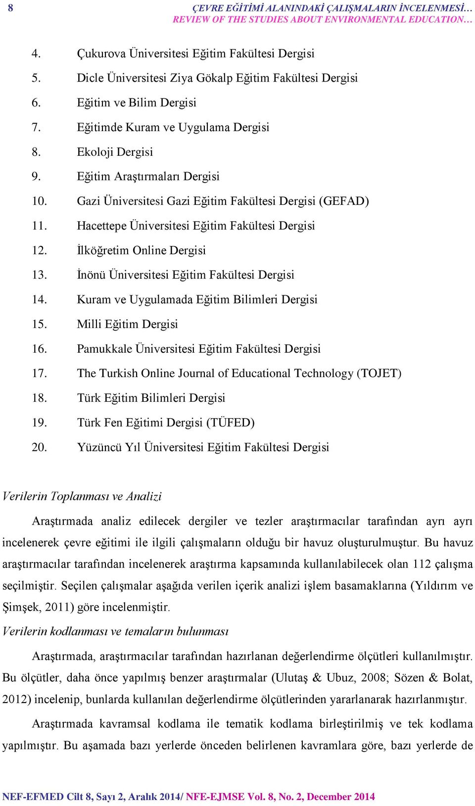 Gazi Üniversitesi Gazi Eğitim Fakültesi Dergisi (GEFAD) 11. Hacettepe Üniversitesi Eğitim Fakültesi Dergisi 12. İlköğretim Online Dergisi 13. İnönü Üniversitesi Eğitim Fakültesi Dergisi 14.