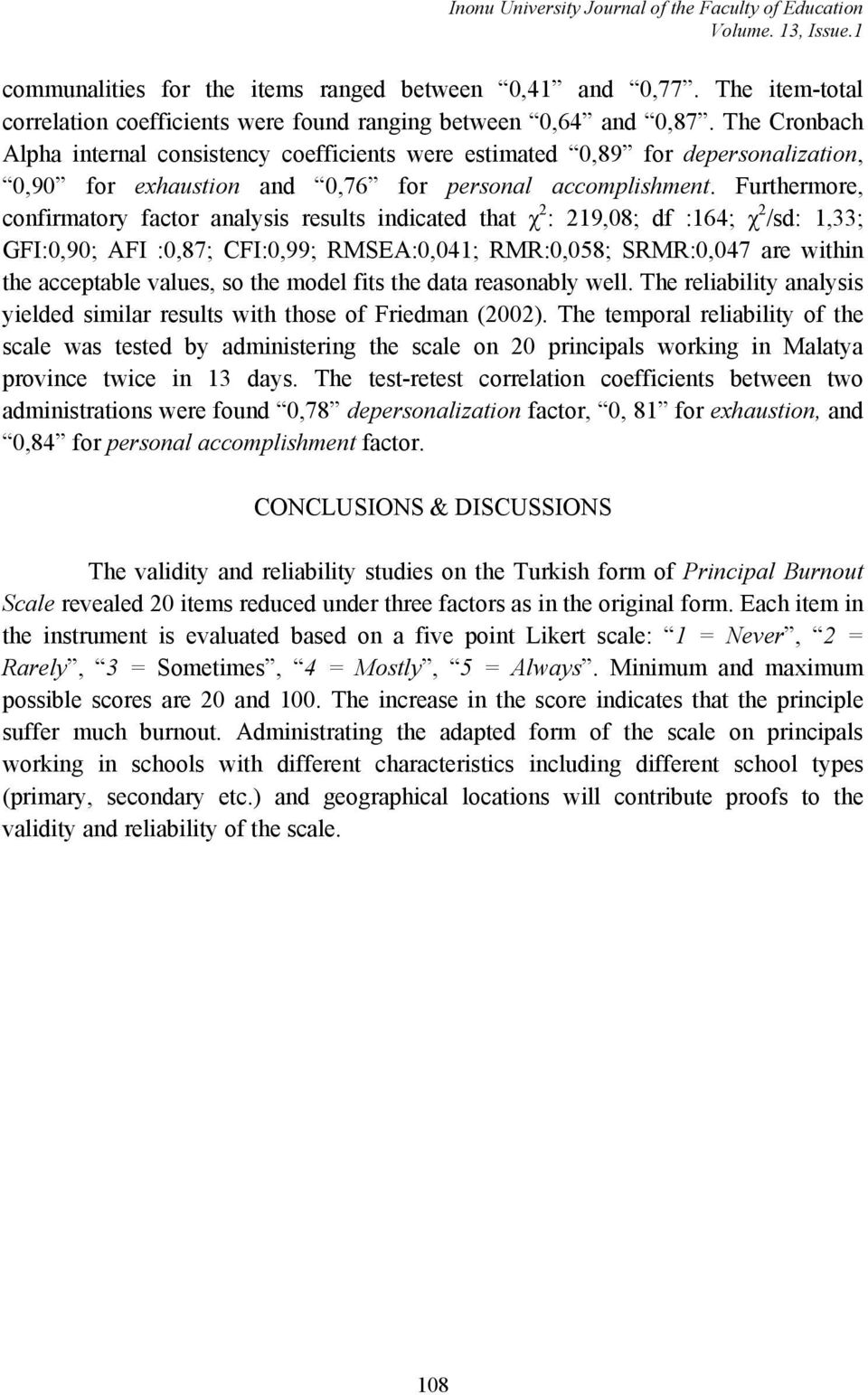 The Cronbach Alpha internal consistency coefficients were estimated 0,89 for depersonalization, 0,90 for exhaustion and 0,76 for personal accomplishment.