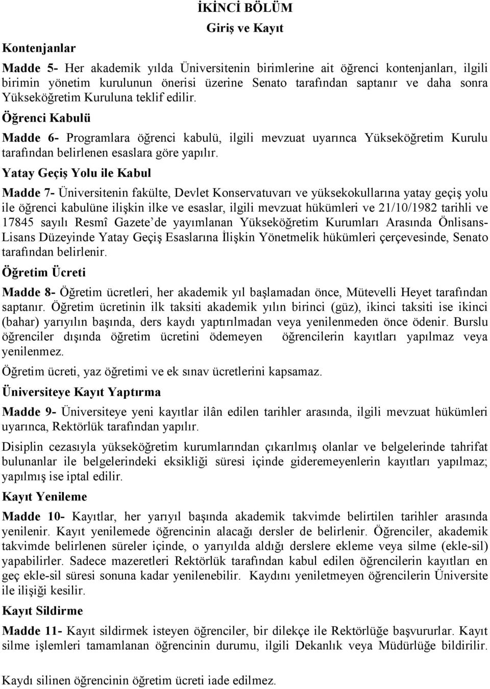 Yatay GeçiĢ Yolu ile Kabul Madde 7- Üniversitenin fakülte, Devlet Konservatuvarı ve yüksekokullarına yatay geçiş yolu ile öğrenci kabulüne ilişkin ilke ve esaslar, ilgili mevzuat hükümleri ve