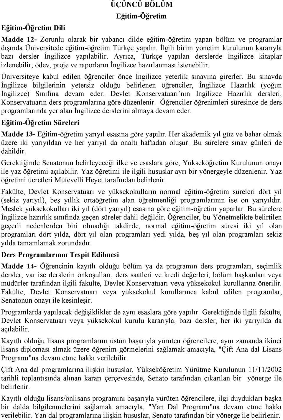 Ayrıca, Türkçe yapılan derslerde İngilizce kitaplar izlenebilir; ödev, proje ve raporların İngilizce hazırlanması istenebilir.