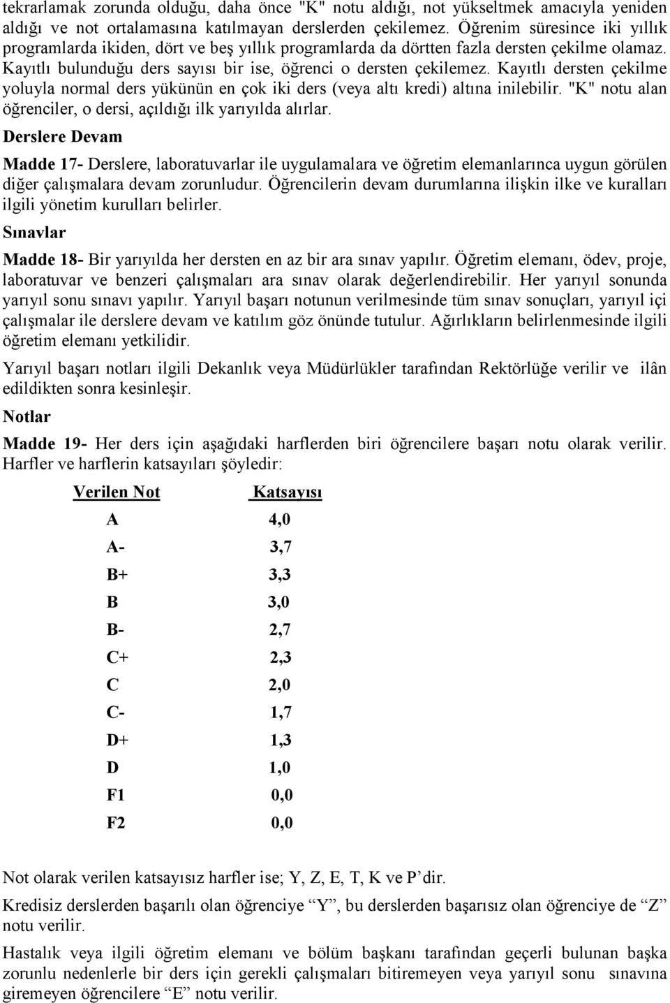 Kayıtlı dersten çekilme yoluyla normal ders yükünün en çok iki ders (veya altı kredi) altına inilebilir. "K" notu alan öğrenciler, o dersi, açıldığı ilk yarıyılda alırlar.