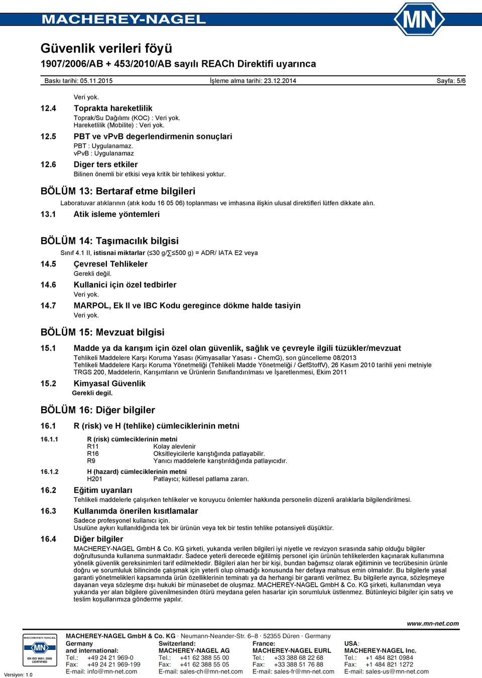 BÖLÜM 13: Bertaraf etme bilgileri Laboratuvar atıklarının (atık kodu 16 05 06) toplanması ve imhasına ilişkin ulusal direktifleri lütfen dikkate alın. 13.1 Atik isleme yöntemleri BÖLÜM 14: Taşımacılık bilgisi Sınıf 4.