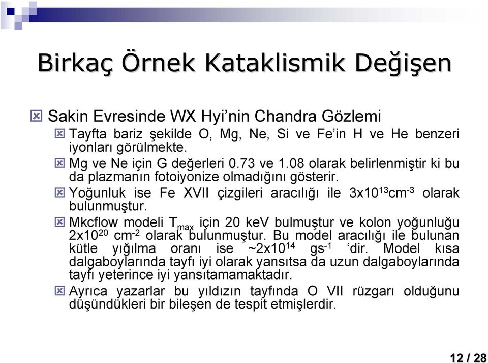 Yoğunluk ise Fe XVII çizgileri aracılığı ile 3x10 13 cm -3 olarak bulunmuştur. Mkcflow modeli T max için 20 kev bulmuştur ve kolon yoğunluğu 2x10 20 cm -2 olarak bulunmuştur.