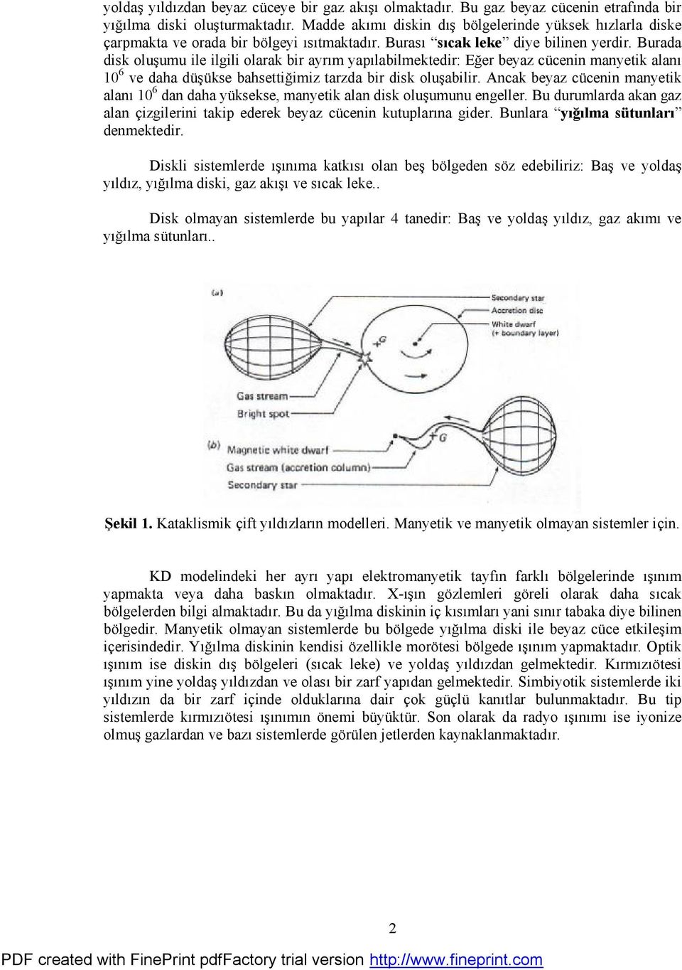 Burada disk oluşumu ile ilgili olarak bir ayrım yapılabilmektedir: Eğer beyaz cü cenin manyetik alanı 10 6 ve daha düşü kse bahsettiğ imiz tarzda bir disk oluşabilir.