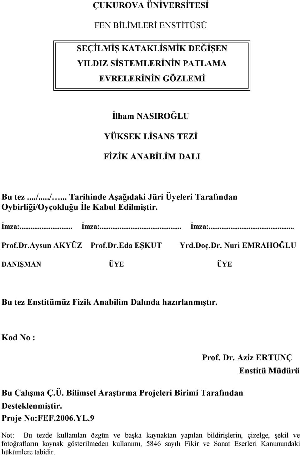 Aysun AKYÜZ Prof.Dr.Eda EŞKUT Yrd.Doç.Dr. Nuri EMRAHOĞLU DANIŞMAN ÜYE ÜYE Bu tez Enstitümüz Fizik Anabilim Dalında hazırlanmıştır. Kod No : Bu Çalışma Ç.Ü. Bilimsel Araştırma Projeleri Birimi Tarafından Desteklenmiştir.