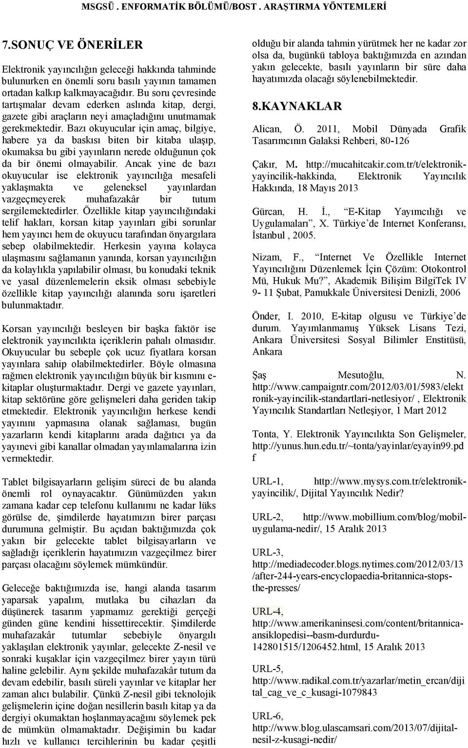 Bazı kuyucular için amaç, bilgiye, habere ya da baskısı biten bir kitaba ulaşıp, kumaksa bu gibi yayınların nerede lduğunun çk da bir önemi lmayabilir.