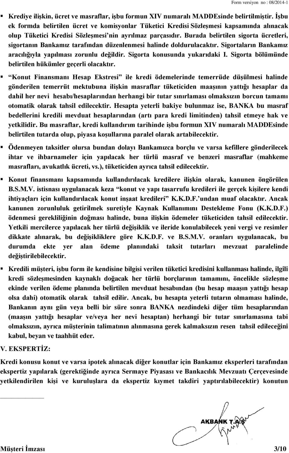 Burada belirtilen sigorta ücretleri, sigortanın Bankamız tarafından düzenlenmesi halinde doldurulacaktır. Sigortaların Bankamız aracılığıyla yapılması zorunlu değildir. Sigorta konusunda yukarıdaki I.