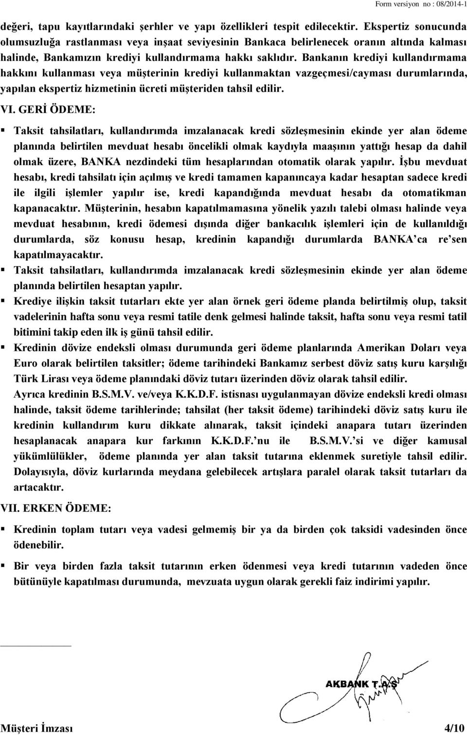 Bankanın krediyi kullandırmama hakkını kullanması veya müşterinin krediyi kullanmaktan vazgeçmesi/cayması durumlarında, yapılan ekspertiz hizmetinin ücreti müşteriden tahsil edilir. VI.