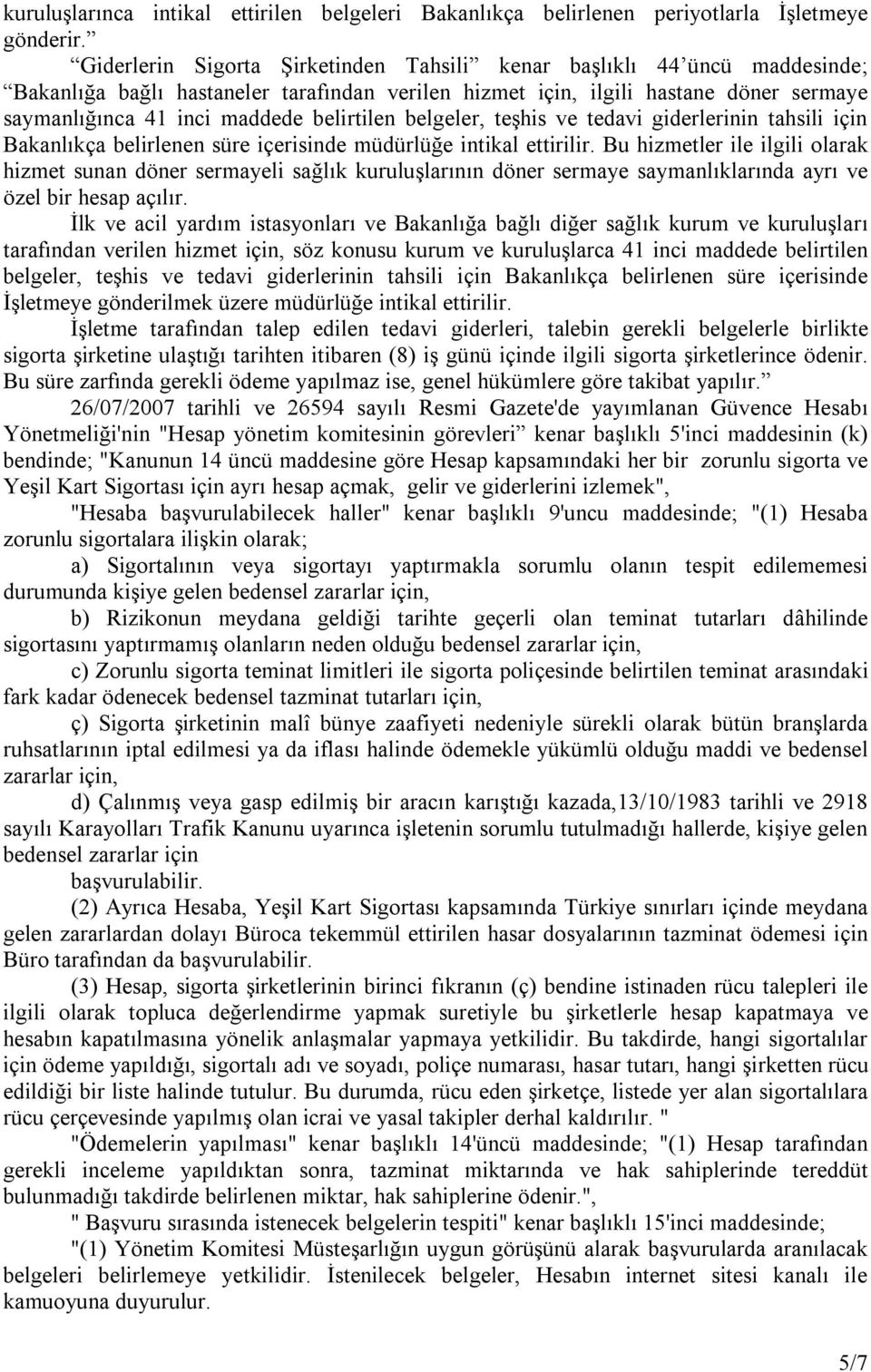 belirtilen belgeler, teşhis ve tedavi giderlerinin tahsili için Bakanlıkça belirlenen süre içerisinde müdürlüğe intikal ettirilir.