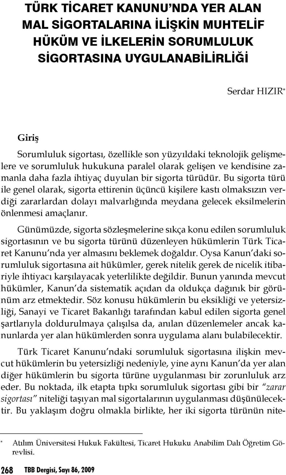 Bu sigorta türü ile genel olarak, sigorta ettirenin üçüncü kişilere kastı olmaksızın verdiği zararlardan dolayı malvarlığında meydana gelecek eksilmelerin önlenmesi amaçlanır.