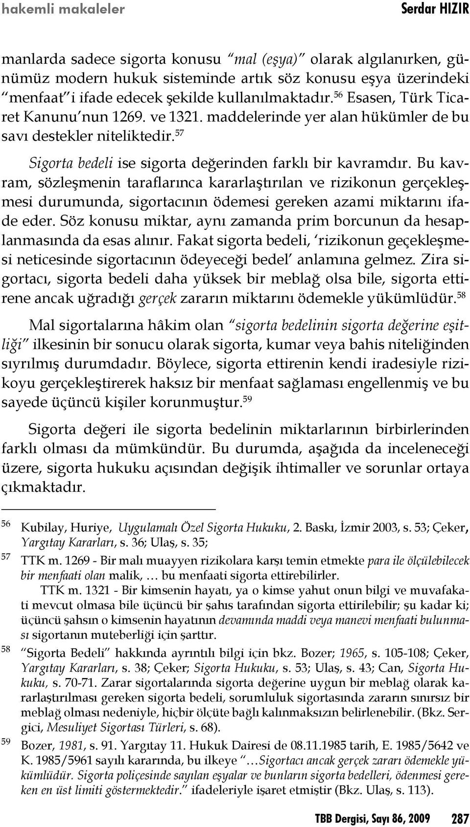 Bu kavram, sözleşmenin taraflarınca kararlaştırılan ve rizikonun gerçekleşmesi durumunda, sigortacının ödemesi gereken azami miktarını ifade eder.