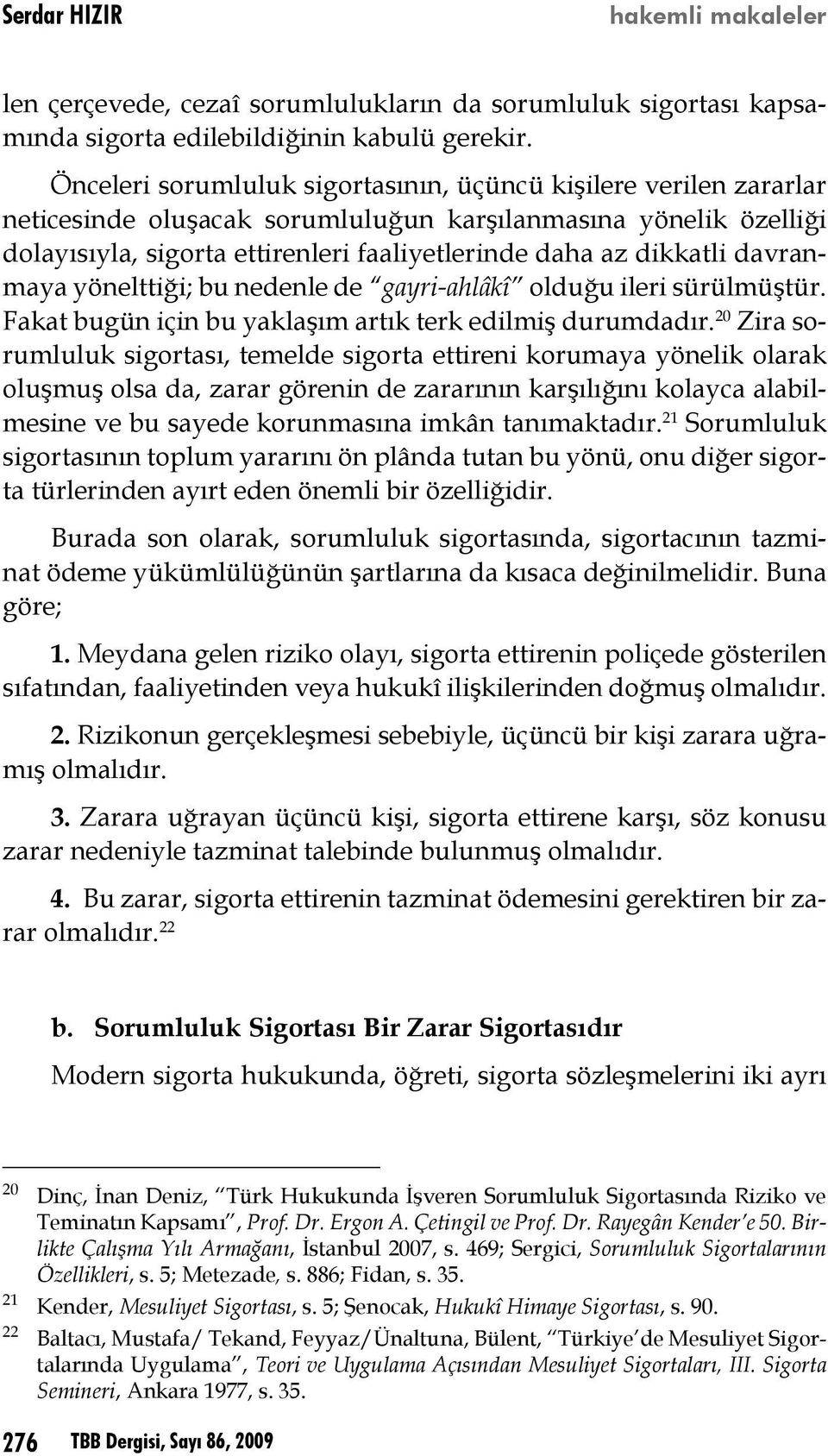 davranmaya yönelttiği; bu nedenle de gayri-ahlâkî olduğu ileri sürülmüştür. Fakat bugün için bu yaklaşım artık terk edilmiş durumdadır.