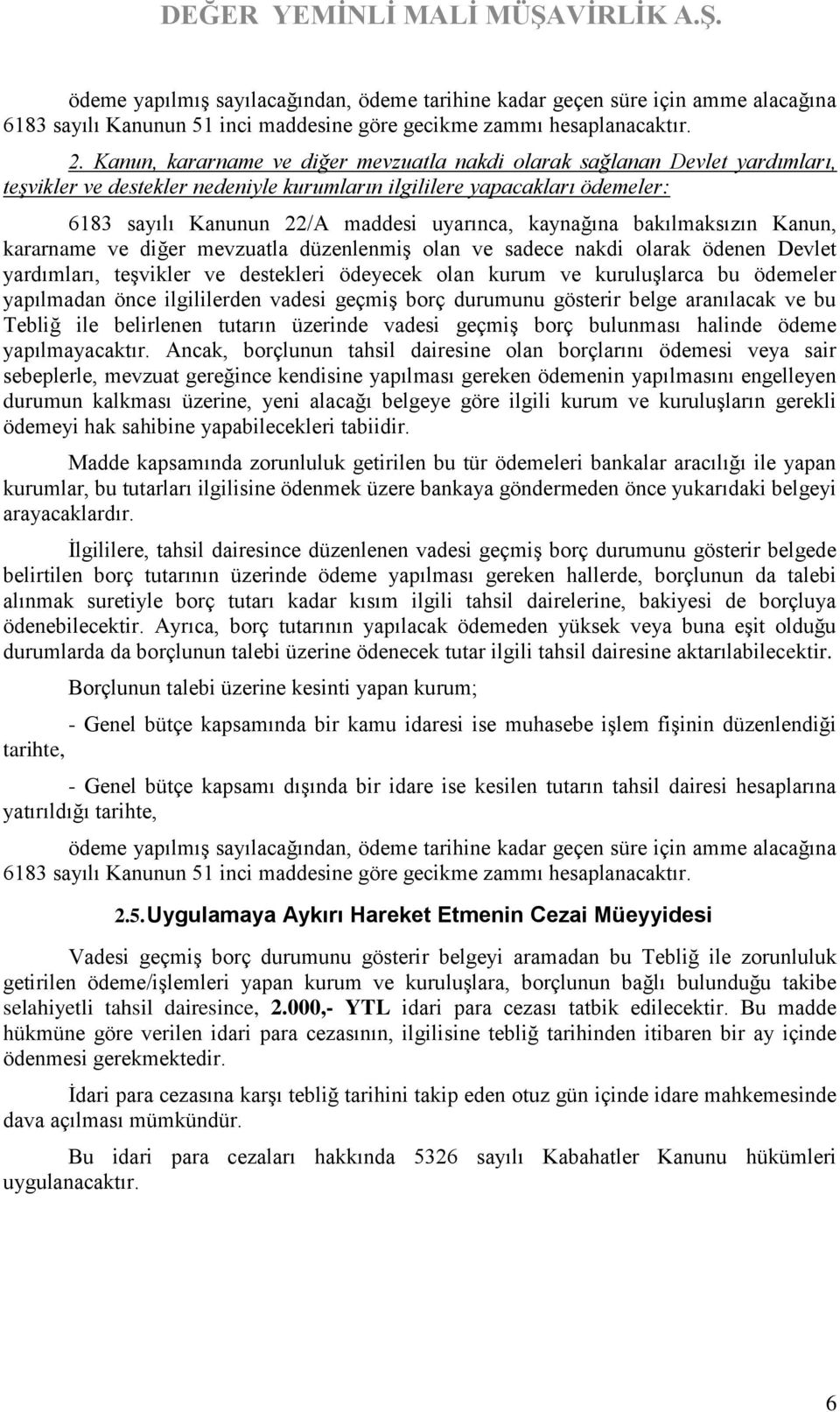 kaynağına bakılmaksızın Kanun, kararname ve diğer mevzuatla düzenlenmiş olan ve sadece nakdi olarak ödenen Devlet yardımları, teşvikler ve destekleri ödeyecek olan kurum ve kuruluşlarca bu ödemeler