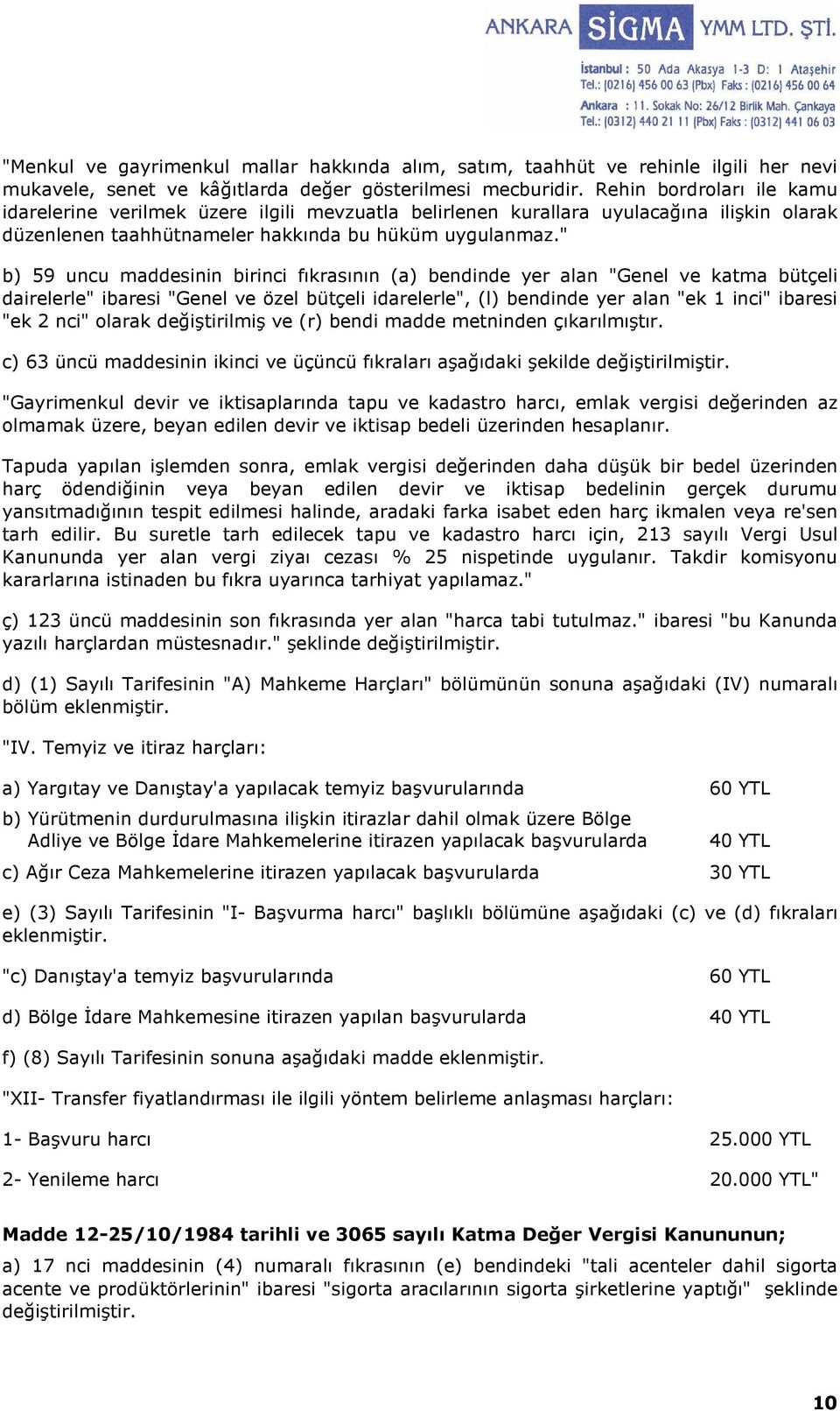 " b) 59 uncu maddesinin birinci fıkrasının (a) bendinde yer alan "Genel ve katma bütçeli dairelerle" ibaresi "Genel ve özel bütçeli idarelerle", (l) bendinde yer alan "ek 1 inci" ibaresi "ek 2 nci"