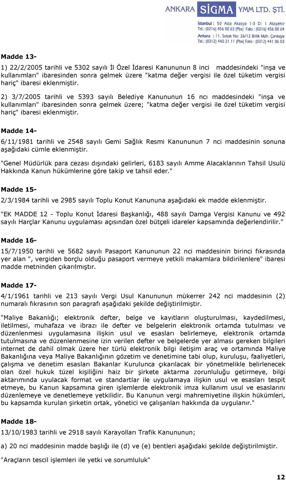 2) 3/7/2005 tarihli ve 5393 sayılı Belediye Kanununun 16 ncı maddesindeki "inşa ve kullanımları" ibaresinden sonra gelmek üzere; "katma değer vergisi ile özel tüketim vergisi hariç"  Madde