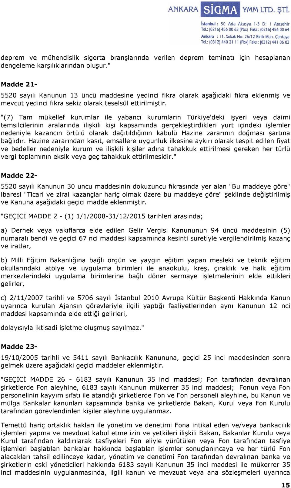 "(7) Tam mükellef kurumlar ile yabancı kurumların Türkiye'deki işyeri veya daimi temsilcilerinin aralarında ilişkili kişi kapsamında gerçekleştirdikleri yurt içindeki işlemler nedeniyle kazancın