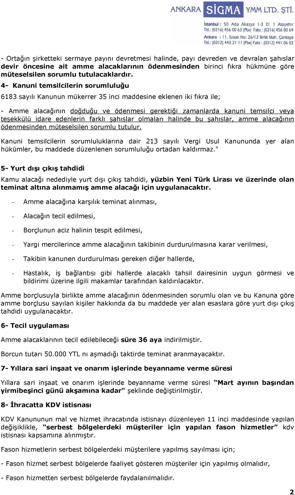 4- Kanuni temsilcilerin sorumluluğu 6183 sayılı Kanunun mükerrer 35 inci maddesine eklenen iki fıkra ile; - Amme alacağının doğduğu ve ödenmesi gerektiği zamanlarda kanuni temsilci veya teşekkülü