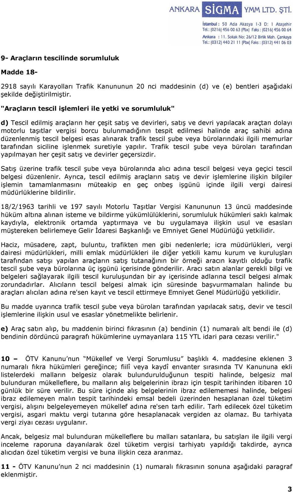 tespit edilmesi halinde araç sahibi adına düzenlenmiş tescil belgesi esas alınarak trafik tescil şube veya bürolarındaki ilgili memurlar tarafından siciline işlenmek suretiyle yapılır.