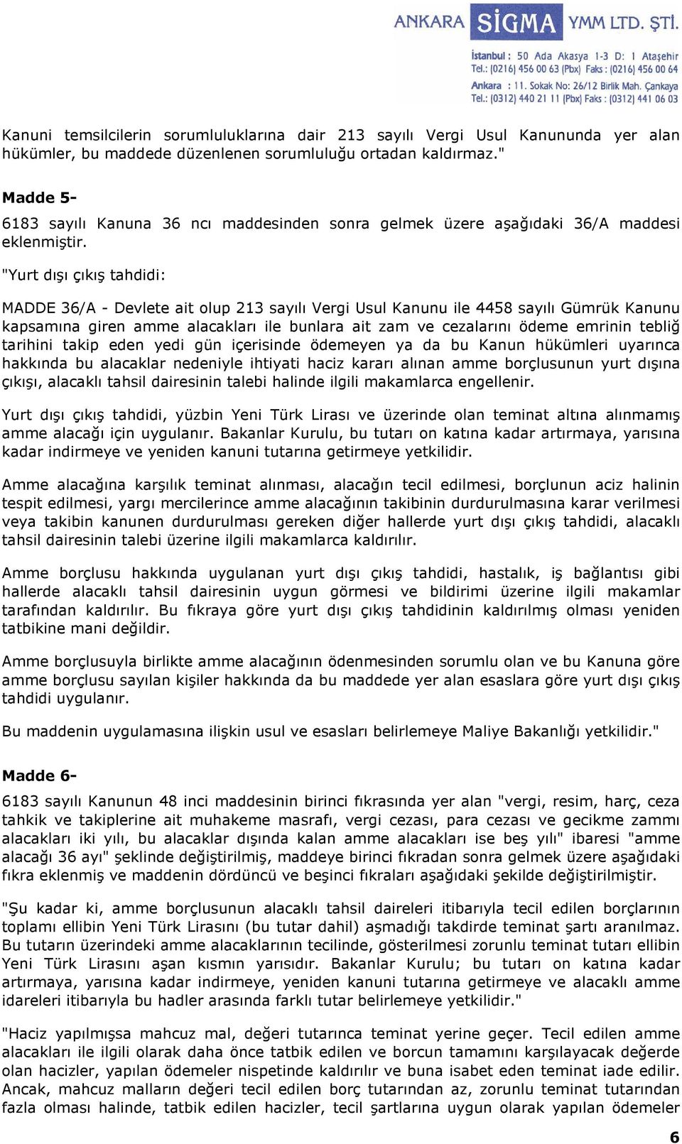 "Yurt dışı çıkış tahdidi: MADDE 36/A - Devlete ait olup 213 sayılı Vergi Usul Kanunu ile 4458 sayılı Gümrük Kanunu kapsamına giren amme alacakları ile bunlara ait zam ve cezalarını ödeme emrinin