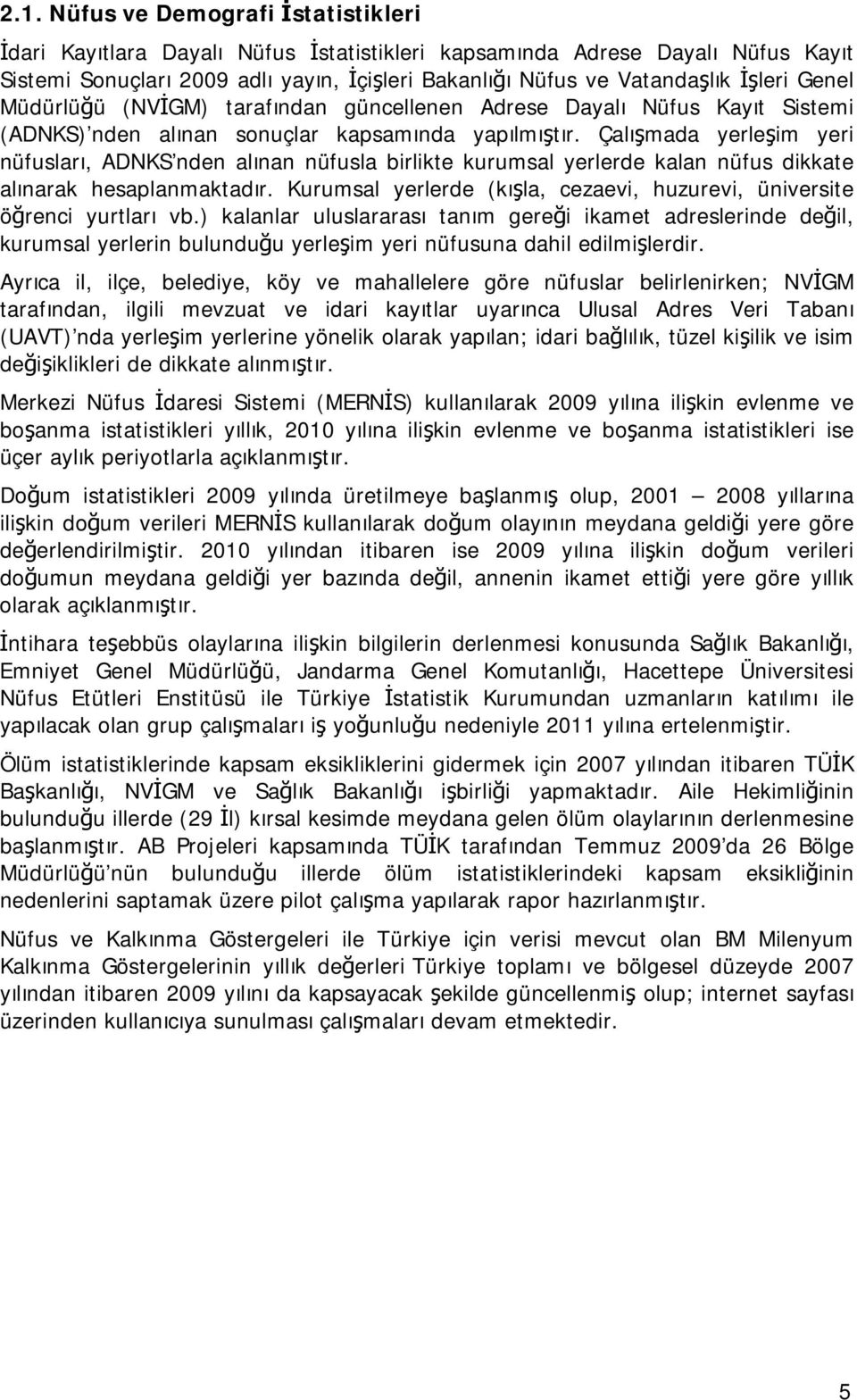 Çalışmada yerleşim yeri nüfusları, ADNKS nden alınan nüfusla birlikte kurumsal yerlerde kalan nüfus dikkate alınarak hesaplanmaktadır.