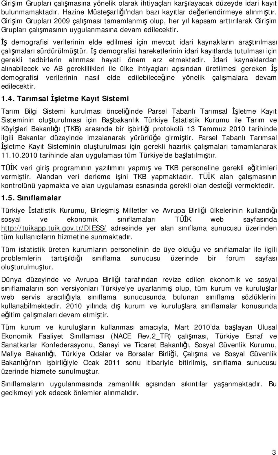 İş demografisi verilerinin elde edilmesi için mevcut idari kaynakların araştırılması çalışmaları sürdürülmüştür.