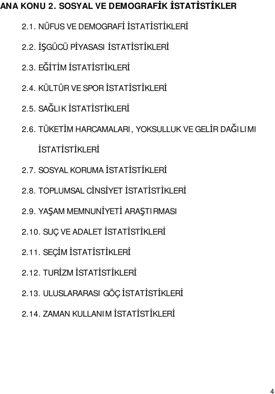 TÜKETİM HARCAMALARI, YOKSULLUK VE GELİR DAĞILIMI İSTATİSTİKLERİ 2.7. SOSYAL KORUMA İSTATİSTİKLERİ 2.8. TOPLUMSAL CİNSİYET İSTATİSTİKLERİ 2.