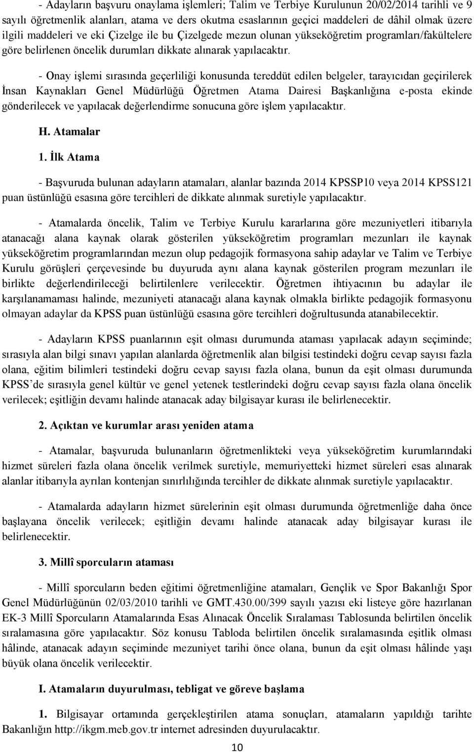 - Onay işlemi sırasında geçerliliği konusunda tereddüt edilen belgeler, tarayıcıdan geçirilerek İnsan Kaynakları Genel Müdürlüğü Öğretmen Atama Dairesi Başkanlığına e-posta ekinde gönderilecek ve