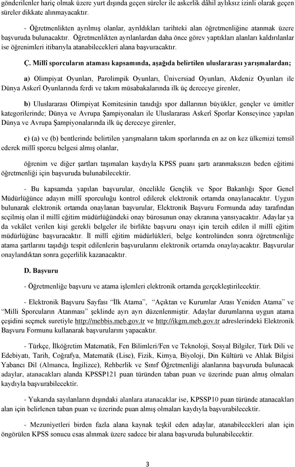 Öğretmenlikten ayrılanlardan daha önce görev yaptıkları alanları kaldırılanlar ise öğrenimleri itibarıyla atanabilecekleri alana başvuracaktır. Ç.