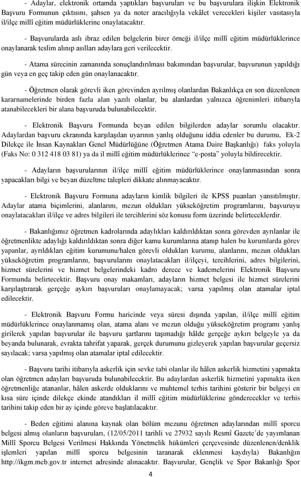 - Atama sürecinin zamanında sonuçlandırılması bakımından başvurular, başvurunun yapıldığı gün veya en geç takip eden gün onaylanacaktır.