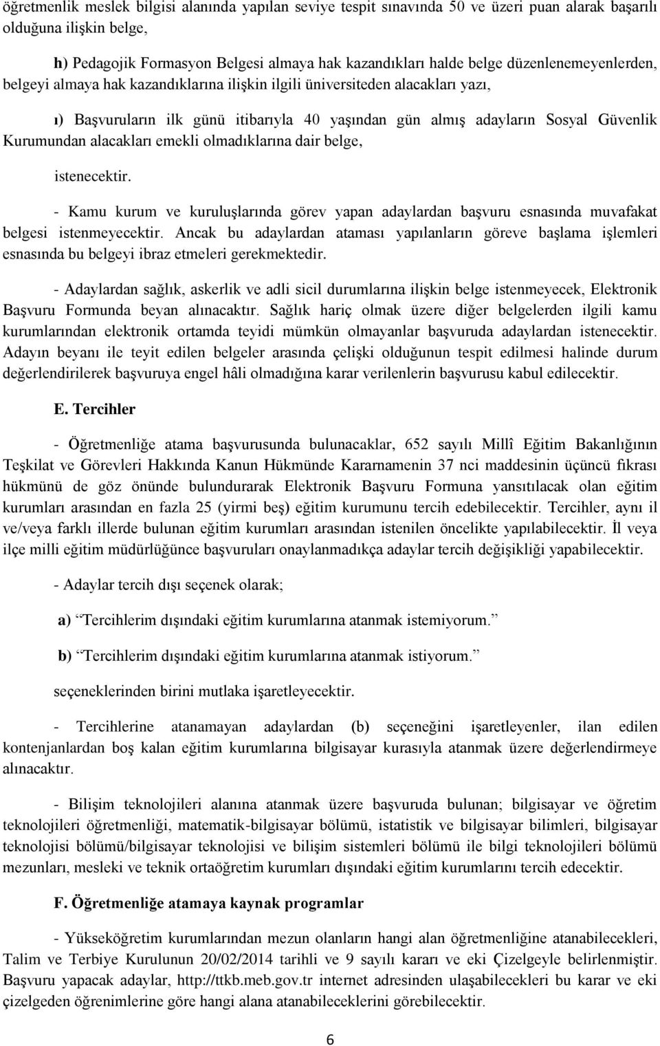 alacakları emekli olmadıklarına dair belge, istenecektir. - Kamu kurum ve kuruluşlarında görev yapan adaylardan başvuru esnasında muvafakat belgesi istenmeyecektir.