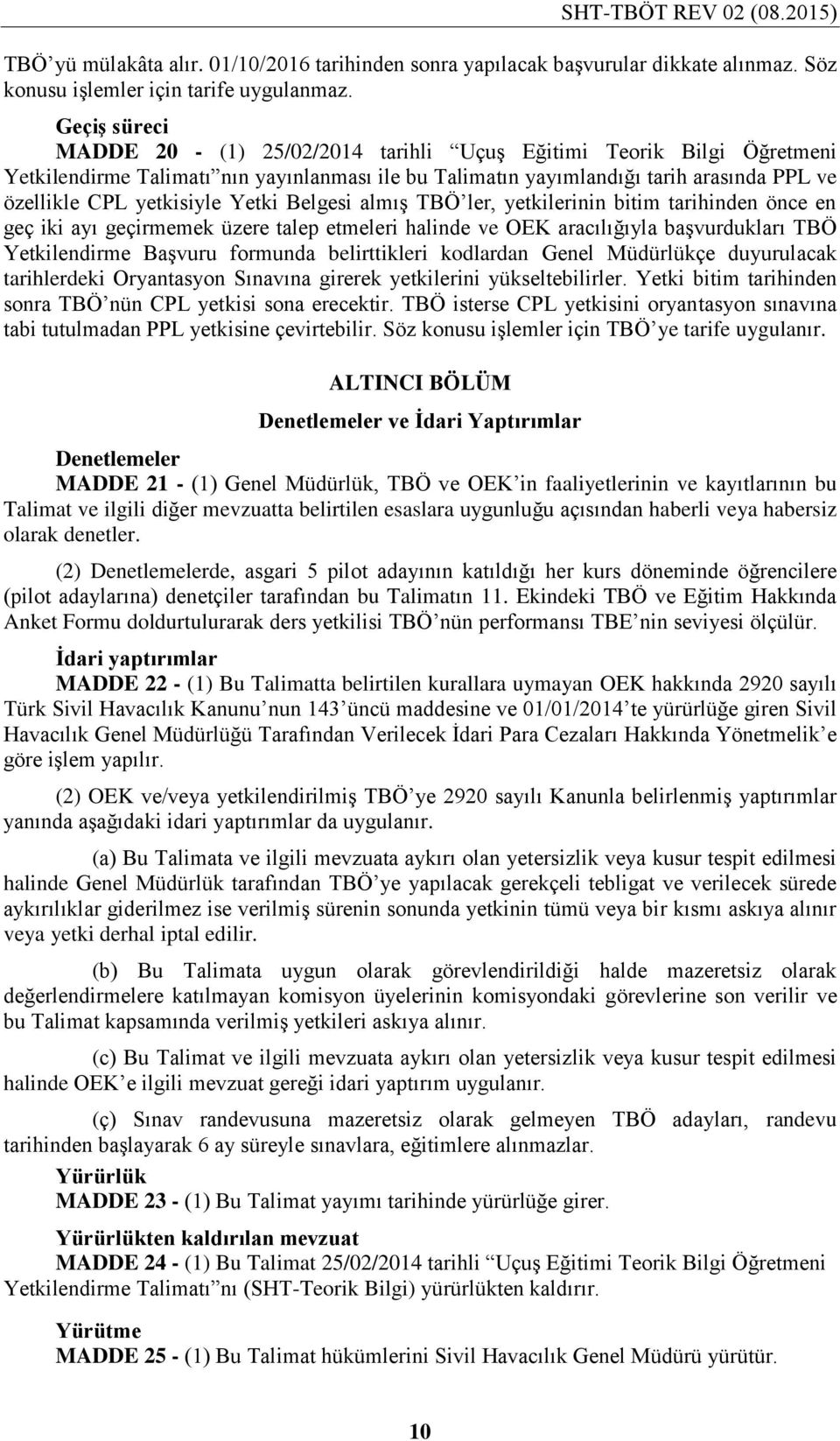 Yetki Belgesi almış TBÖ ler, yetkilerinin bitim tarihinden önce en geç iki ayı geçirmemek üzere talep etmeleri halinde ve OEK aracılığıyla başvurdukları TBÖ Yetkilendirme Başvuru formunda