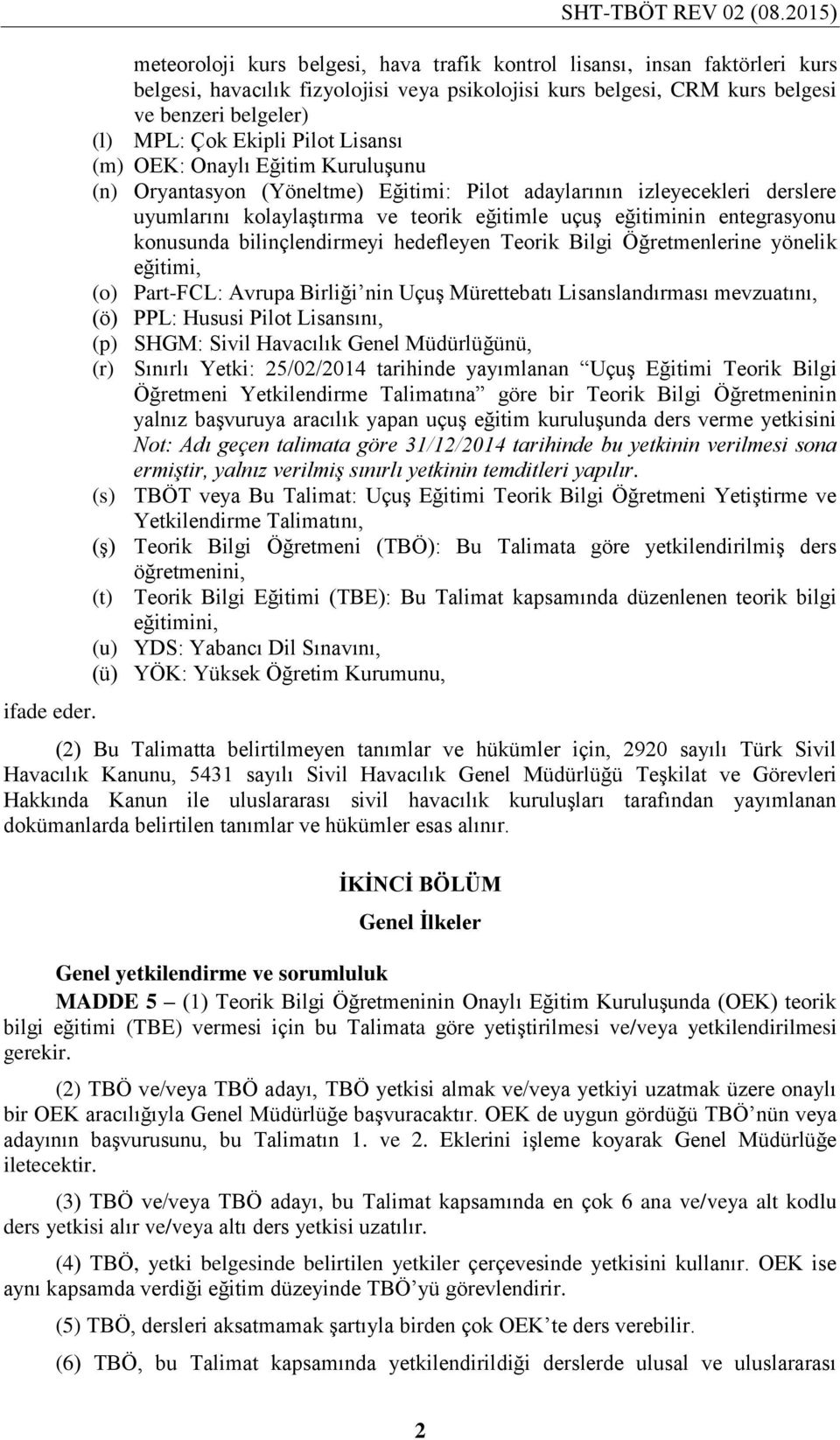 Ekipli Pilot Lisansı (m) OEK: Onaylı Eğitim Kuruluşunu (n) Oryantasyon (Yöneltme) Eğitimi: Pilot adaylarının izleyecekleri derslere uyumlarını kolaylaştırma ve teorik eğitimle uçuş eğitiminin