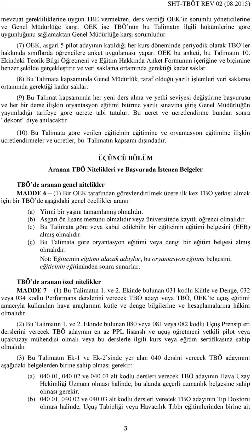 Genel Müdürlüğe karşı sorumludur. (7) OEK, asgari 5 pilot adayının katıldığı her kurs döneminde periyodik olarak TBÖ ler hakkında sınıflarda öğrencilere anket uygulaması yapar.