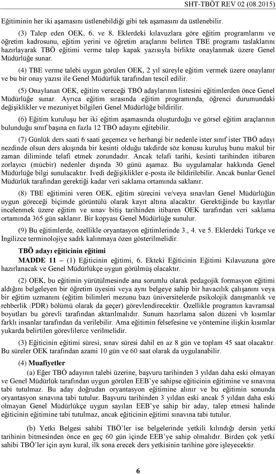 birlikte onaylanmak üzere Genel Müdürlüğe sunar. (4) TBE verme talebi uygun görülen OEK, 2 yıl süreyle eğitim vermek üzere onaylanır ve bu bir onay yazısı ile Genel Müdürlük tarafından tescil edilir.