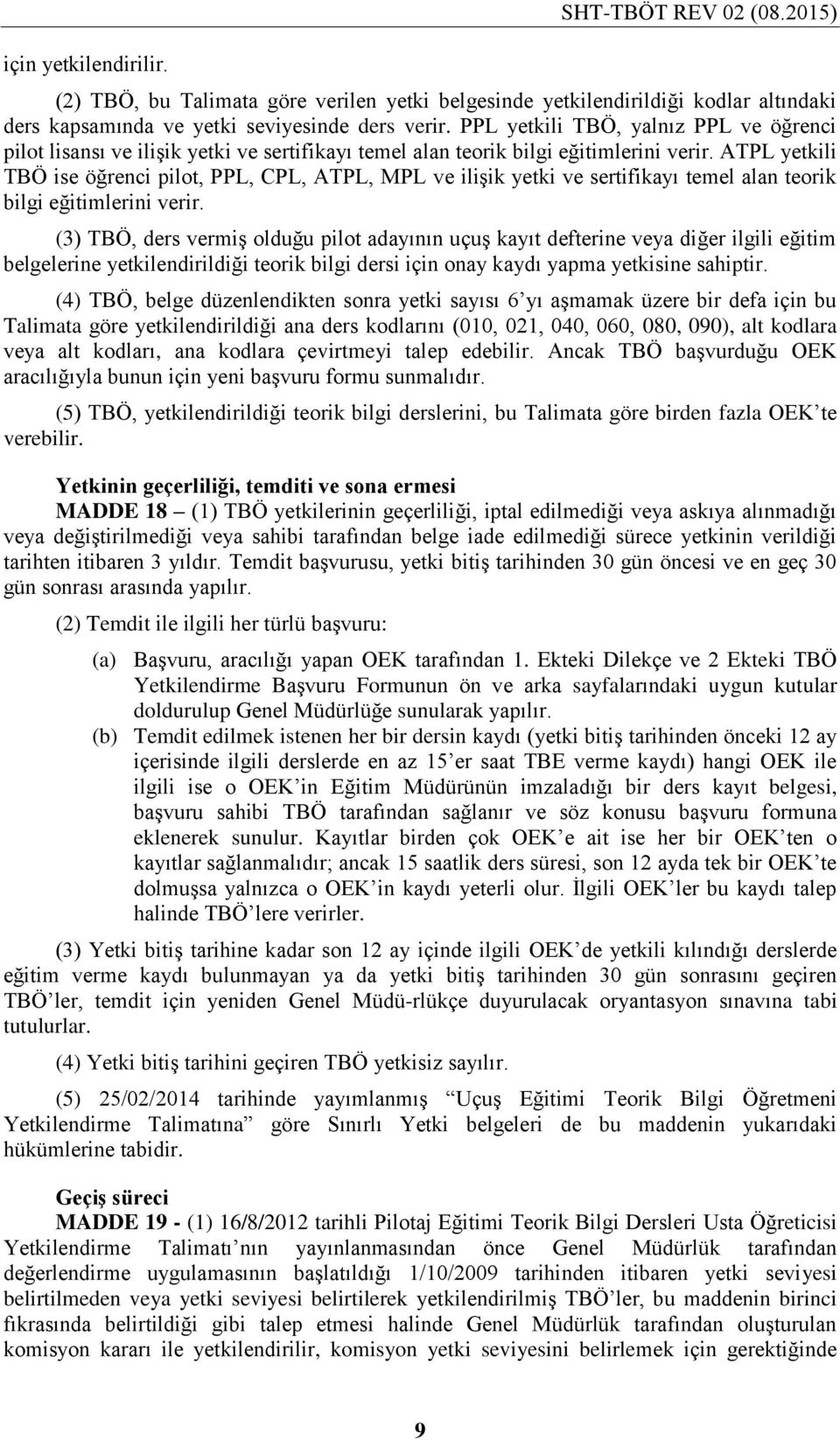 ATPL yetkili TBÖ ise öğrenci pilot, PPL, CPL, ATPL, MPL ve ilişik yetki ve sertifikayı temel alan teorik bilgi eğitimlerini verir.