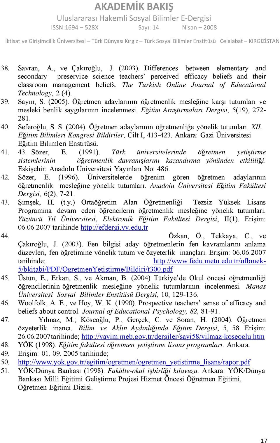 Eğitim Araştırmaları Dergisi, 5(19), 272-281. 40. Seferoğlu, S. S. (2004). Öğretmen adaylarının öğretmenliğe yönelik tutumları. XII. Eğitim Bilimleri Kongresi Bildiriler, Cilt I, 413-423.