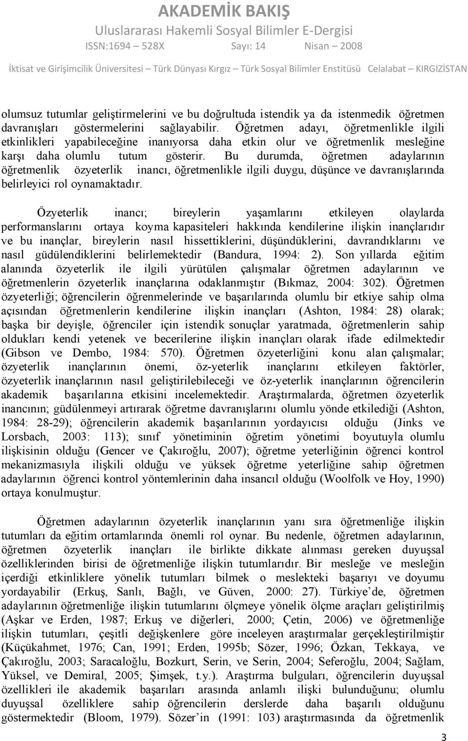 Bu durumda, öğretmen adaylarının öğretmenlik özyeterlik inancı, öğretmenlikle ilgili duygu, düşünce ve davranışlarında belirleyici rol oynamaktadır.